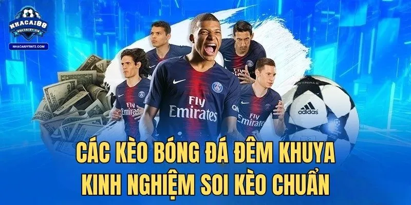 Các kèo bóng đá đêm khuya - Kinh nghiệm soi kèo chuẩn