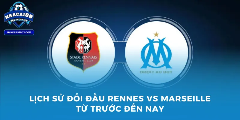 Lịch sử đối đầu Rennes vs Marseille từ trước đến nay