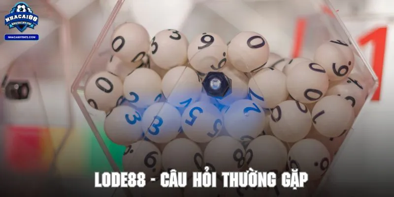 Cùng lode88 giải đáp những câu hỏi thắc mắc của khách hàng