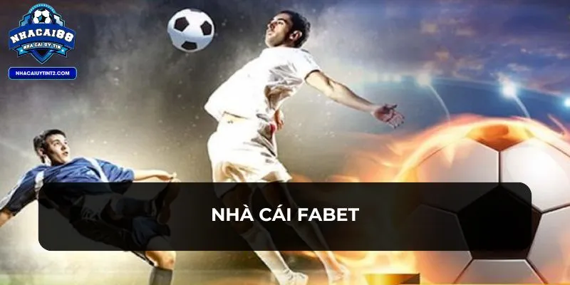 Fabet - Nhà Cái Cá Cược Hiện Đại, Đẳng Cấp Châu Á Số 1